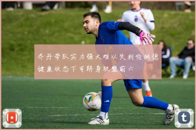乔丹带队实力强大难以失利伦纳德健康状态下可跻身联盟前六
