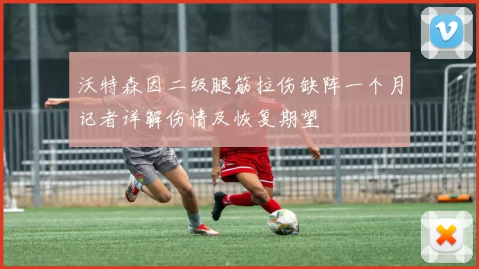 沃特森因二级腿筋拉伤缺阵一个月记者详解伤情及恢复期望