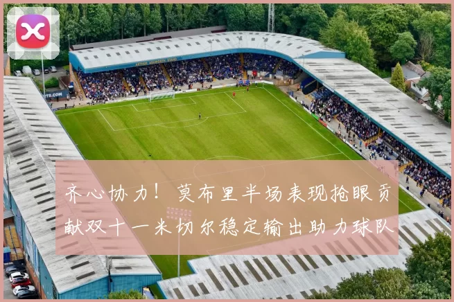 齐心协力！莫布里半场表现抢眼贡献双十一米切尔稳定输出助力球队争胜