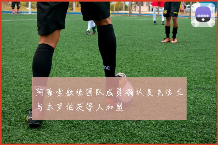 阿隆索教练团队成员确认麦克法兰与本罗伯茨等人加盟